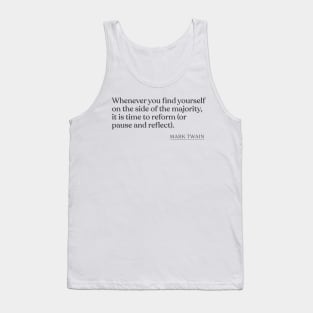 Mark Twain - Whenever you find yourself on the side of the majority, it is time to reform (or pause and reflect). Tank Top